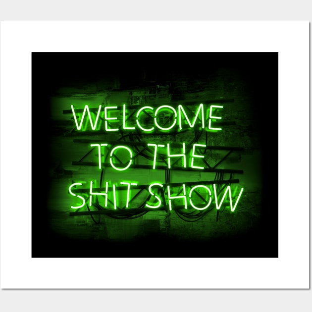 Welcome to the Shit Show in glowing Green text sign Wall Art by wholelotofneon